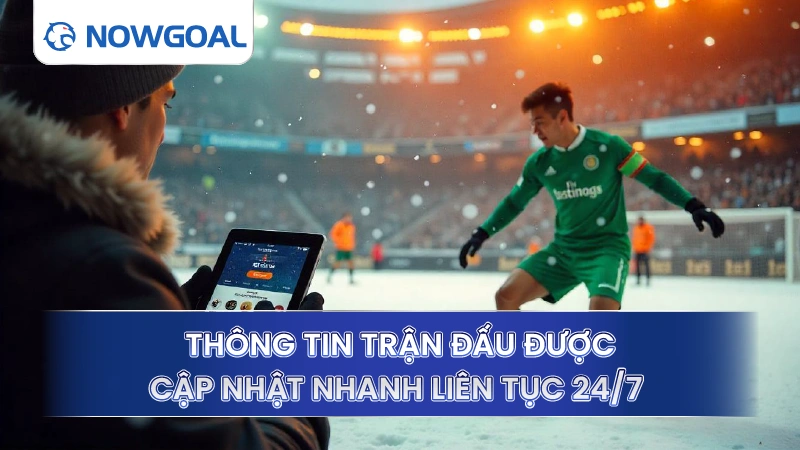 Thông tin trận đấu được cập nhật nhanh liên tục 24/7