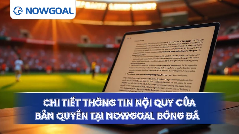 Chi tiết thông tin nội quy của bản quyền tại Nowgoal bóng đá