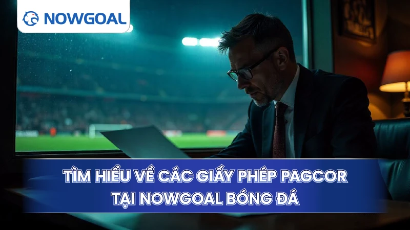 Tìm hiểu về các giấy phép PAGCOR tại Nowgoal bóng đá